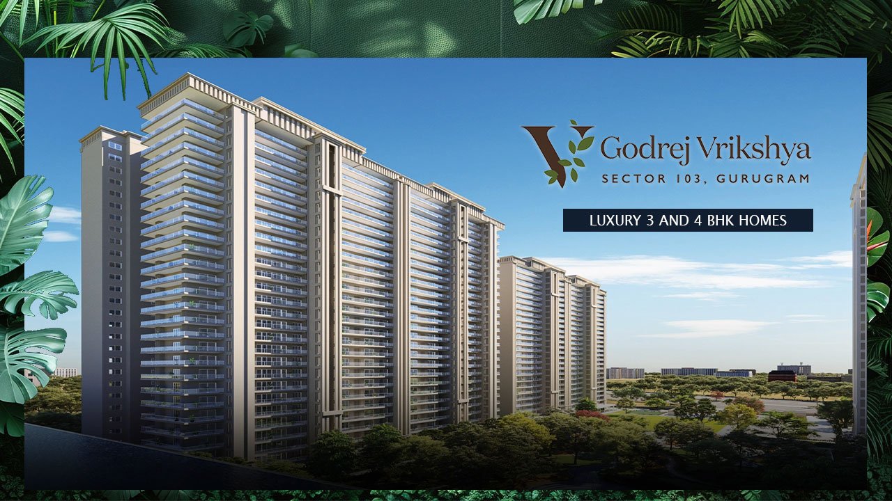 Godrej Vrikshya Sector 103 Gurgaon - Luxury 3 and 4 BHK Homes