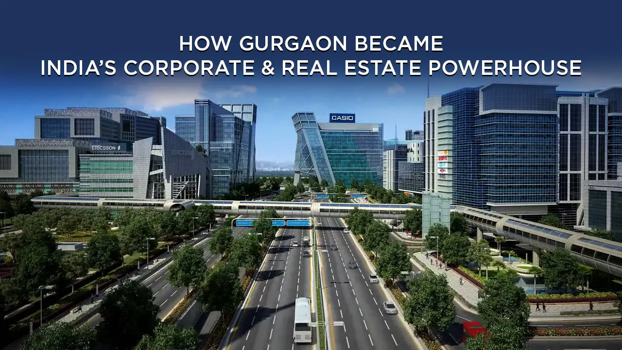 How Gurgaon Became India’s Corporate & Real Estate Powerhouse