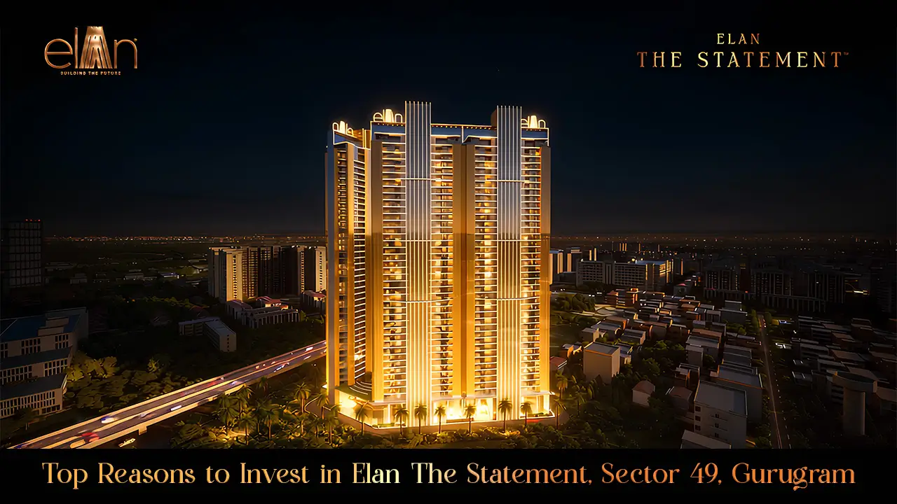 Top Reasons to Invest in Elan The Statement, Sector 49, Gurugram