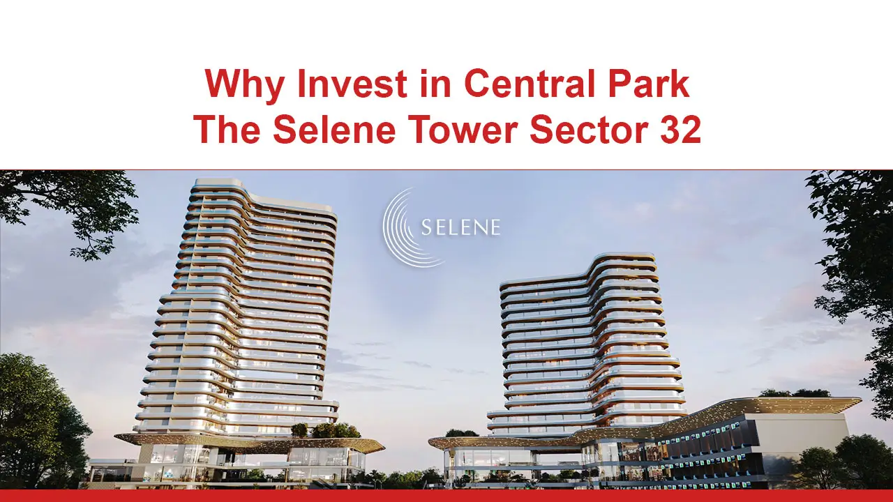 Why Invest in Central Park The Selene Tower Sector 32