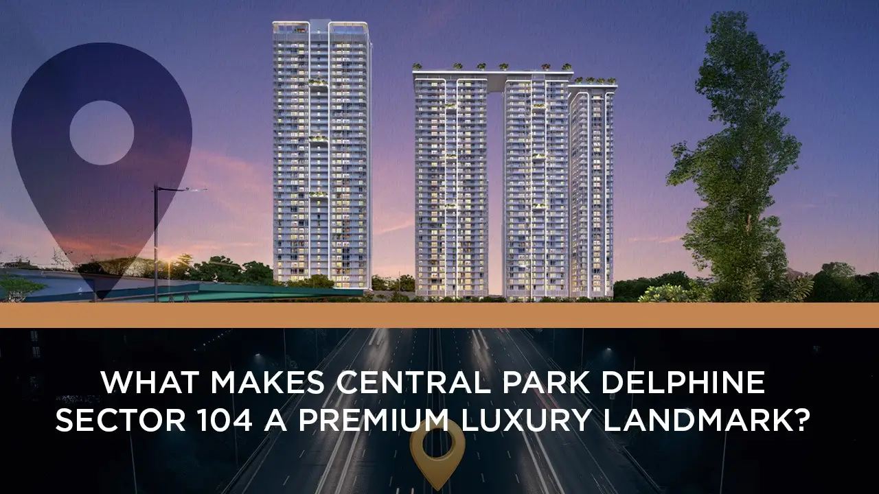 What Makes Central Park Delphine Sector 104 a Premium Luxury Landmark?